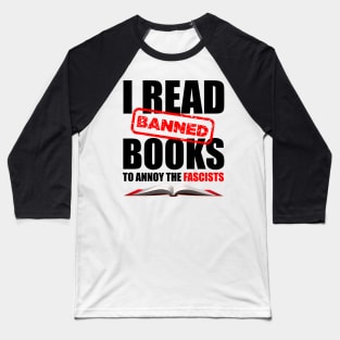 I Read Banned Books to Annoy the Fascists Baseball T-Shirt